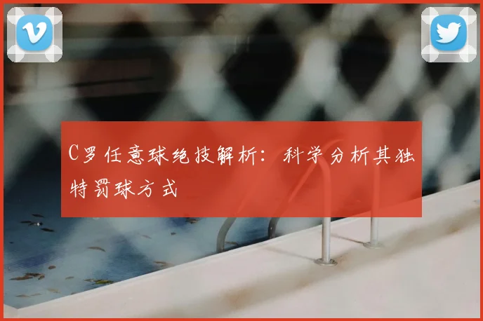 C罗任意球绝技解析:科学分析其独特罚球方式