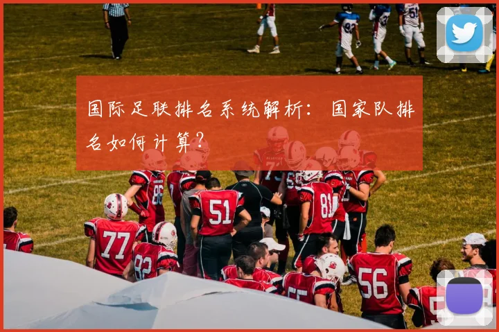 国际足联排名系统解析:国家队排名如何计算?