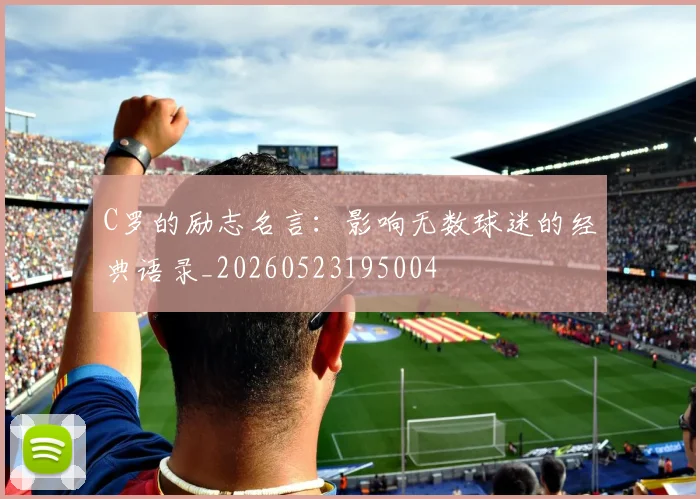 C罗的励志名言:影响无数球迷的经典语录_20260523195004